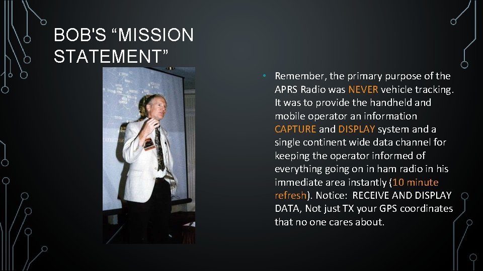 BOB'S “MISSION STATEMENT” • Remember, the primary purpose of the APRS Radio was NEVER