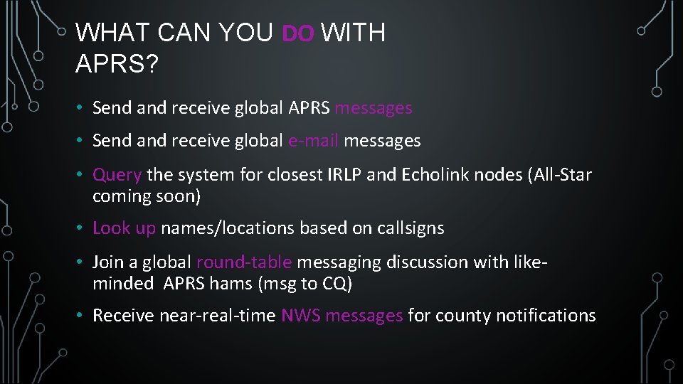 WHAT CAN YOU DO WITH APRS? • Send and receive global APRS messages •