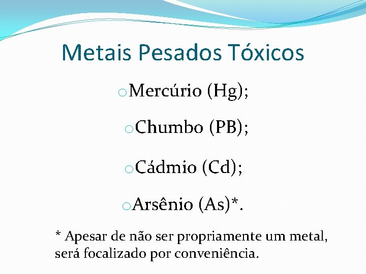 Metais Pesados Tóxicos o. Mercúrio (Hg); o. Chumbo (PB); o. Cádmio (Cd); o. Arsênio