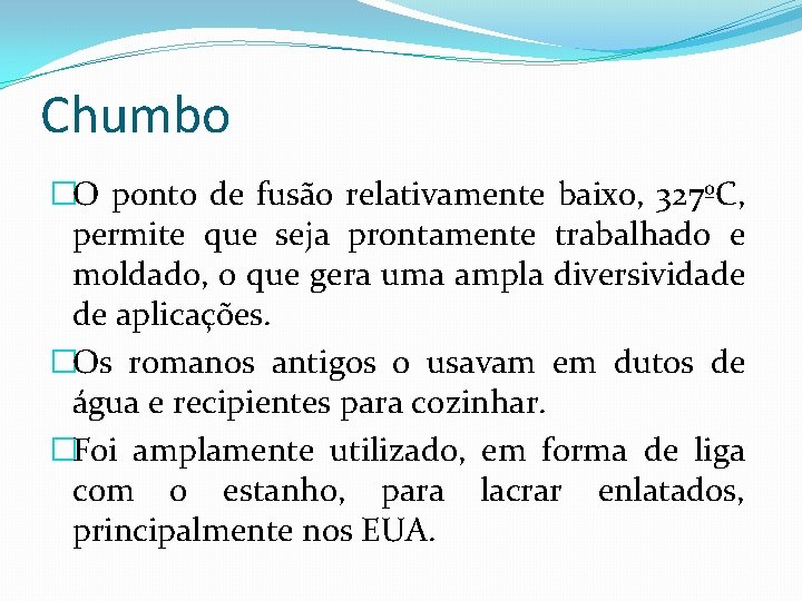 Chumbo �O ponto de fusão relativamente baixo, 327ºC, permite que seja prontamente trabalhado e