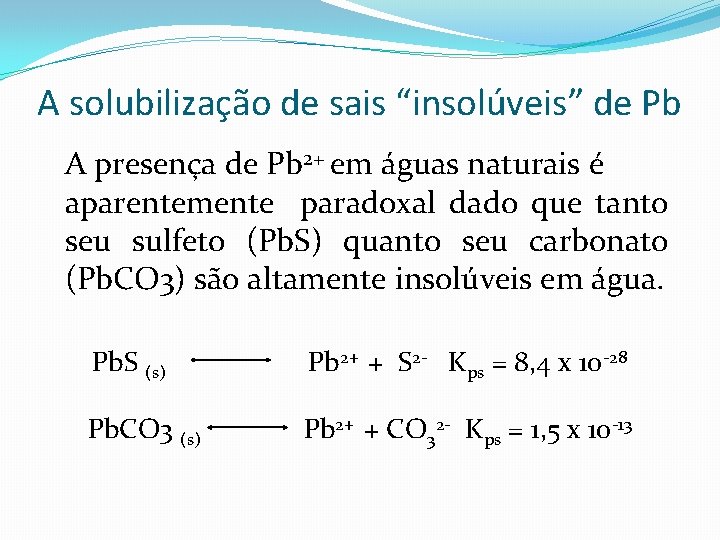 A solubilização de sais “insolúveis” de Pb A presença de Pb 2+ em águas