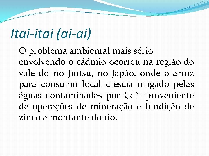 Itai-itai (ai-ai) O problema ambiental mais sério envolvendo o cádmio ocorreu na região do