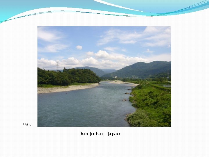 Fig. 7 Rio Jintzu - Japão 