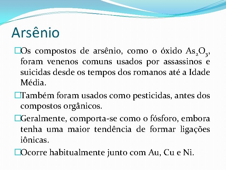 Arsênio �Os compostos de arsênio, como o óxido As 2 O 3, foram venenos