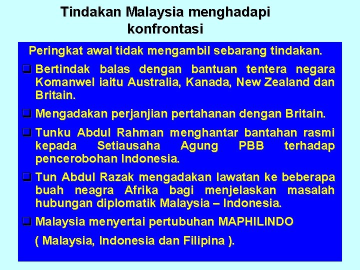 Tindakan Malaysia menghadapi konfrontasi Peringkat awal tidak mengambil sebarang tindakan. q Bertindak balas dengan Tindakan Malaysia menghadapi konfrontasi Peringkat awal tidak mengambil sebarang tindakan. q Bertindak balas dengan