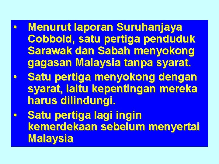 • Menurut laporan Suruhanjaya Cobbold, satu pertiga penduduk Sarawak dan Sabah menyokong gagasan • Menurut laporan Suruhanjaya Cobbold, satu pertiga penduduk Sarawak dan Sabah menyokong gagasan