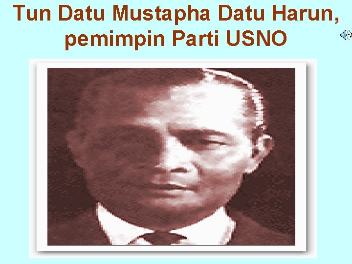Tun Datu Mustapha Datu Harun, pemimpin Parti USNO Tun Datu Mustapha Datu Harun, pemimpin Parti USNO