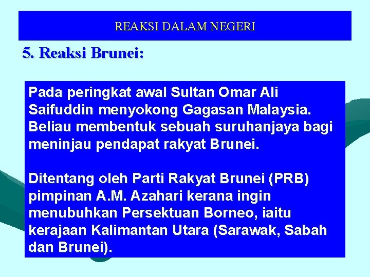 REAKSI DALAM NEGERI 5. Reaksi Brunei: Pada peringkat awal Sultan Omar Ali Saifuddin menyokong REAKSI DALAM NEGERI 5. Reaksi Brunei: Pada peringkat awal Sultan Omar Ali Saifuddin menyokong