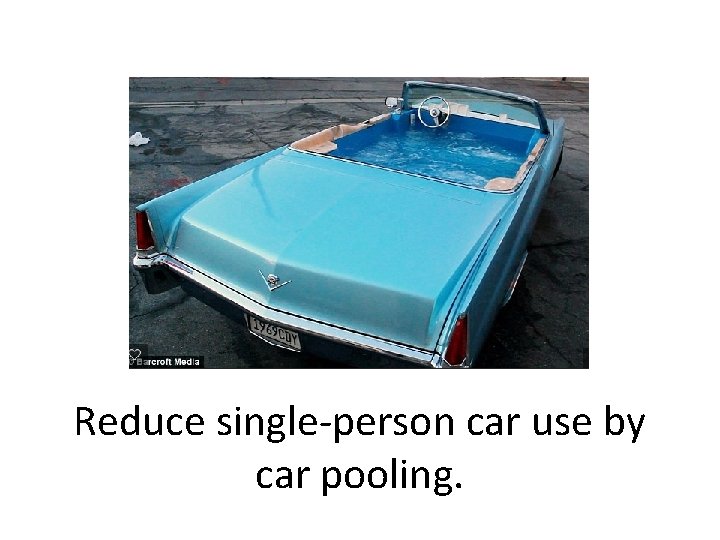Reduce single-person car use by car pooling. 