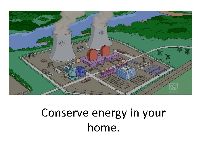Conserve energy in your home. 