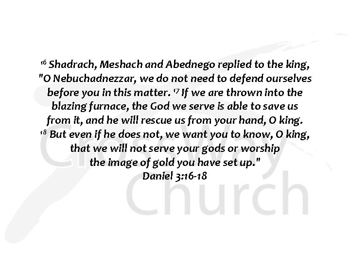 16 Shadrach, Meshach and Abednego replied to the king, "O Nebuchadnezzar, we do not