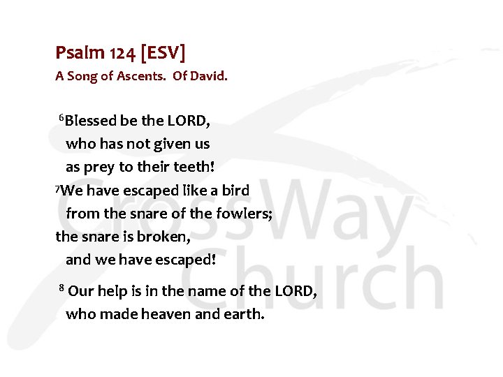 Psalm 124 [ESV] A Song of Ascents. Of David. 6 Blessed be the LORD,