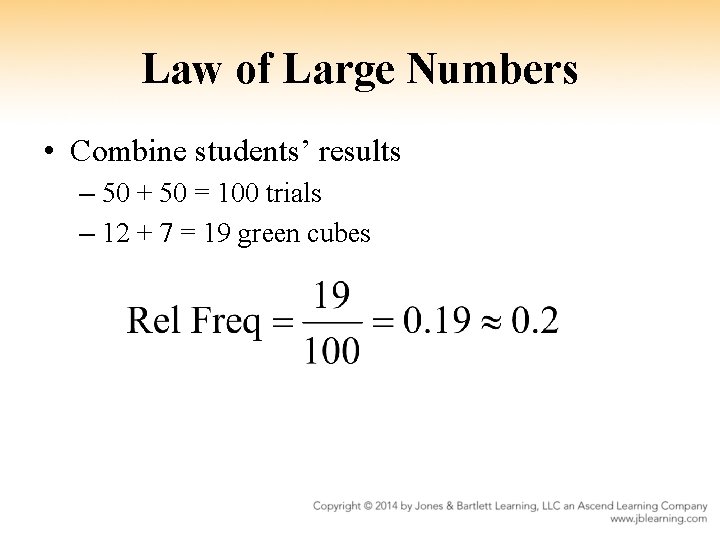 Law of Large Numbers • Combine students’ results – 50 + 50 = 100