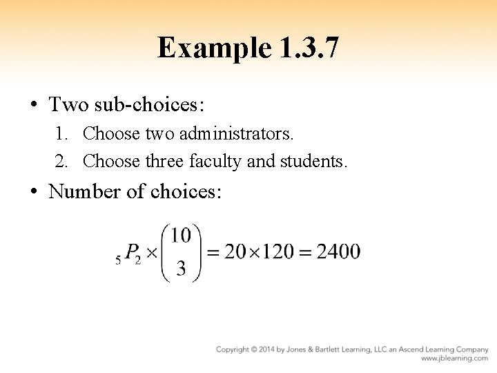 Example 1. 3. 7 • Two sub-choices: 1. Choose two administrators. 2. Choose three