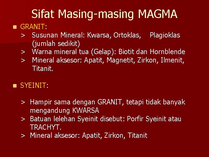 Sifat Masing-masing MAGMA n GRANIT: > Susunan Mineral: Kwarsa, Ortoklas, Plagioklas (jumlah sedikit) >