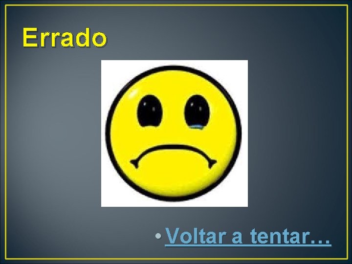 Errado • Voltar a tentar… 