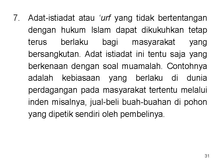 7. Adat-istiadat atau ‘urf yang tidak bertentangan dengan hukum Islam dapat dikukuhkan tetap terus