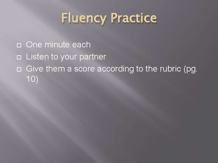 Fluency Practice One minute each Listen to your partner Give them a score according