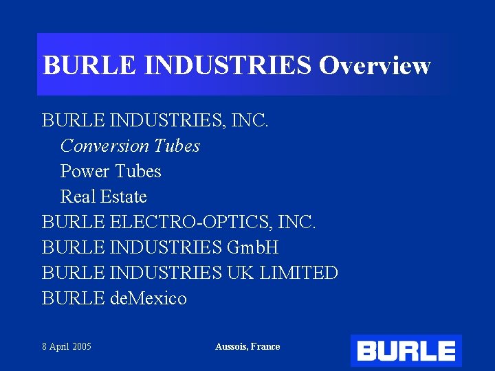 BURLE INDUSTRIES Overview BURLE INDUSTRIES, INC. Conversion Tubes Power Tubes Real Estate BURLE ELECTRO-OPTICS,