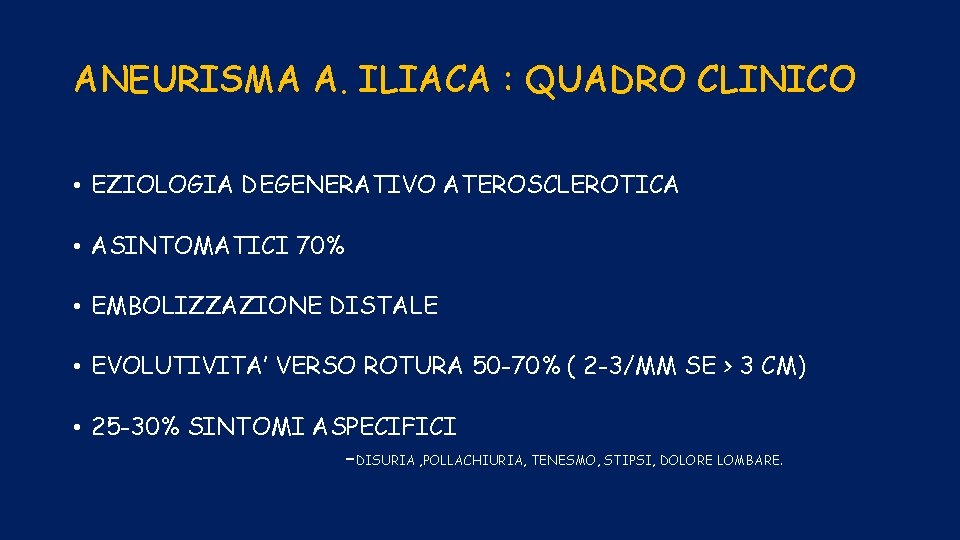 ANEURISMA A. ILIACA : QUADRO CLINICO • EZIOLOGIA DEGENERATIVO ATEROSCLEROTICA • ASINTOMATICI 70% •