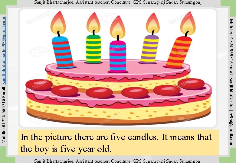 In the picture there are five candles. It means that the boy is five