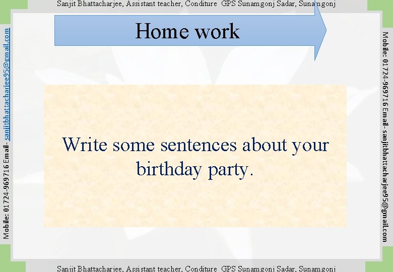 Home work Write some sentences about your birthday party. Sanjit Bhattacharjee, Assistant teacher, Conditure