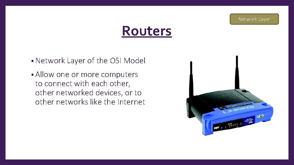 Routers • Network Layer of the OSI Model • Allow one or more computers