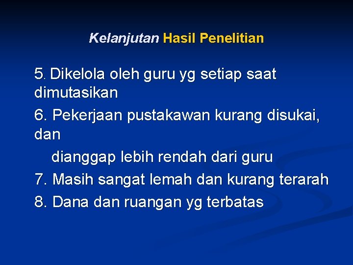 Kelanjutan Hasil Penelitian 5. Dikelola oleh guru yg setiap saat dimutasikan 6. Pekerjaan pustakawan