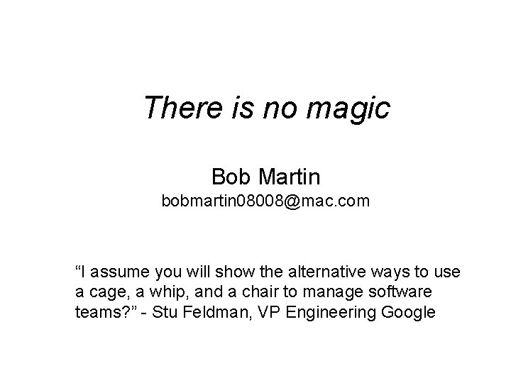 There is no magic Bob Martin bobmartin 08008@mac. com “I assume you will show