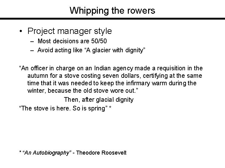 Whipping the rowers • Project manager style – Most decisions are 50/50 – Avoid