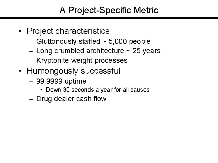 A Project-Specific Metric • Project characteristics – Gluttonously staffed ~ 5, 000 people –