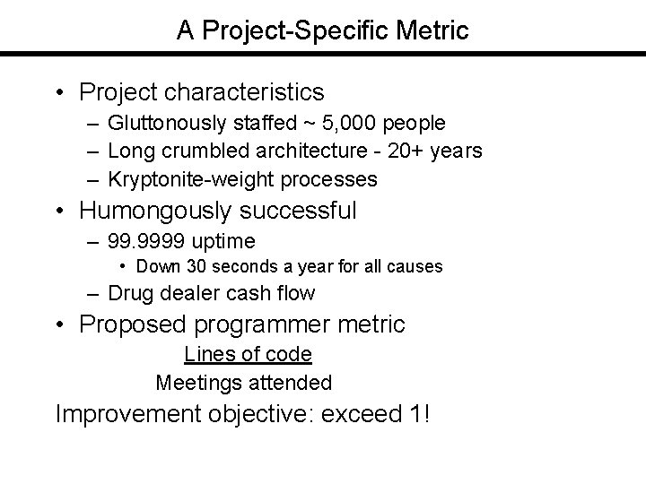 A Project-Specific Metric • Project characteristics – Gluttonously staffed ~ 5, 000 people –