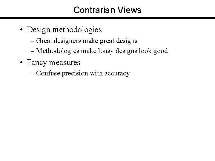 Contrarian Views • Design methodologies – Great designers make great designs – Methodologies make