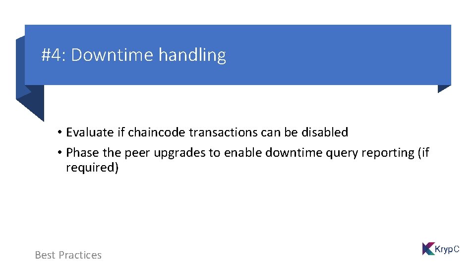 #4: Downtime handling • Evaluate if chaincode transactions can be disabled • Phase the