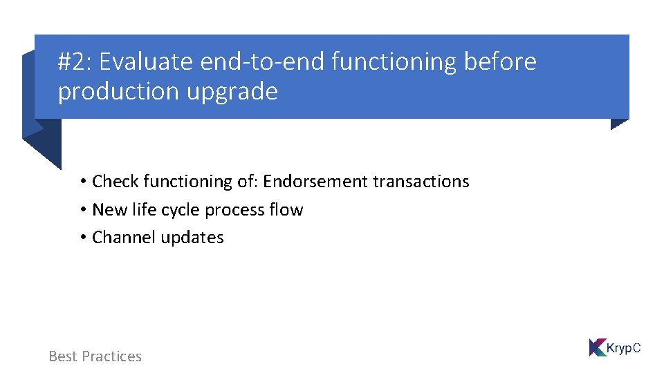 #2: Evaluate end-to-end functioning before production upgrade • Check functioning of: Endorsement transactions •