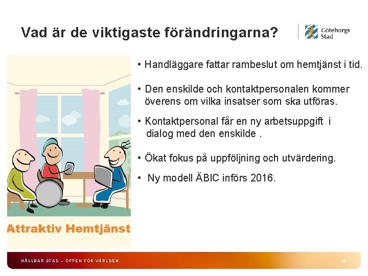 Vad är de viktigaste förändringarna? • Handläggare fattar rambeslut om hemtjänst i tid. •