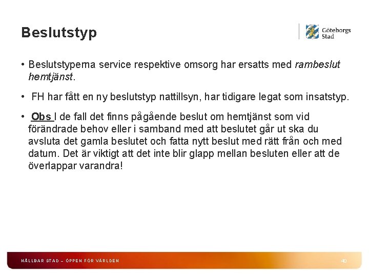 Beslutstyp • Beslutstyperna service respektive omsorg har ersatts med rambeslut hemtjänst. • FH har