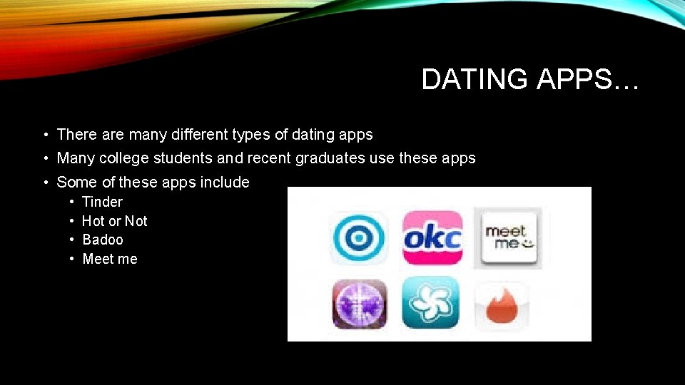 DATING APPS… • There are many different types of dating apps • Many college