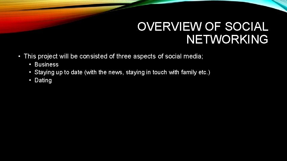 OVERVIEW OF SOCIAL NETWORKING • This project will be consisted of three aspects of