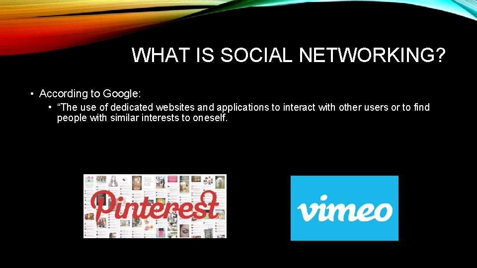 WHAT IS SOCIAL NETWORKING? • According to Google: • “The use of dedicated websites