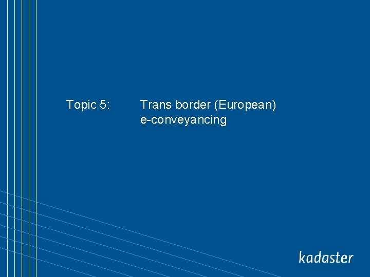 Topic 5: Trans border (European) e-conveyancing 