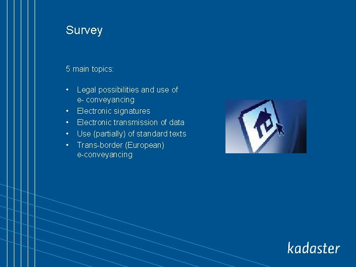 Survey 5 main topics: • • • Legal possibilities and use of e- conveyancing