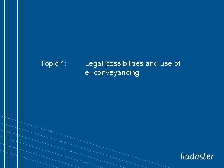 Topic 1: Legal possibilities and use of e- conveyancing 