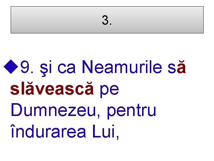 3. u 9. şi ca Neamurile să slăvească pe Dumnezeu, pentru îndurarea Lui, 