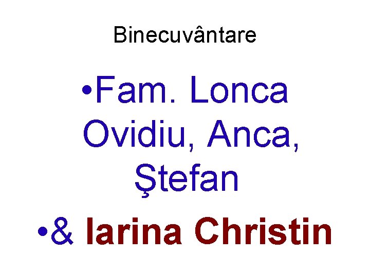 Binecuvântare • Fam. Lonca Ovidiu, Anca, Ştefan • & Iarina Christin 