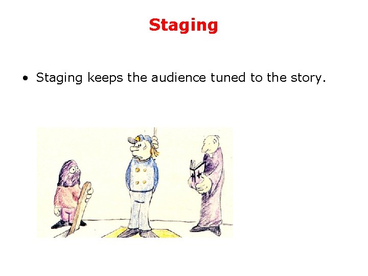 Staging • Staging keeps the audience tuned to the story. 