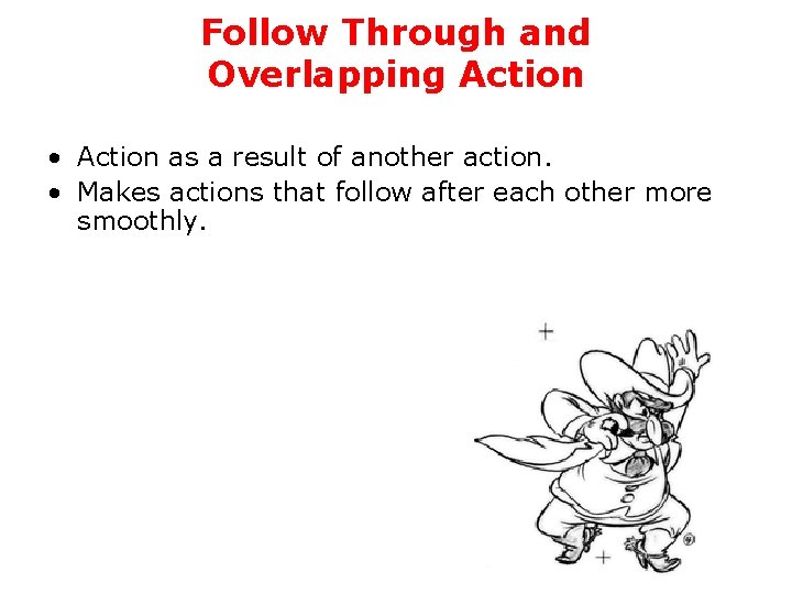 Follow Through and Overlapping Action • Action as a result of another action. •