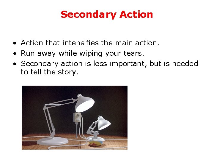 Secondary Action • Action that intensifies the main action. • Run away while wiping