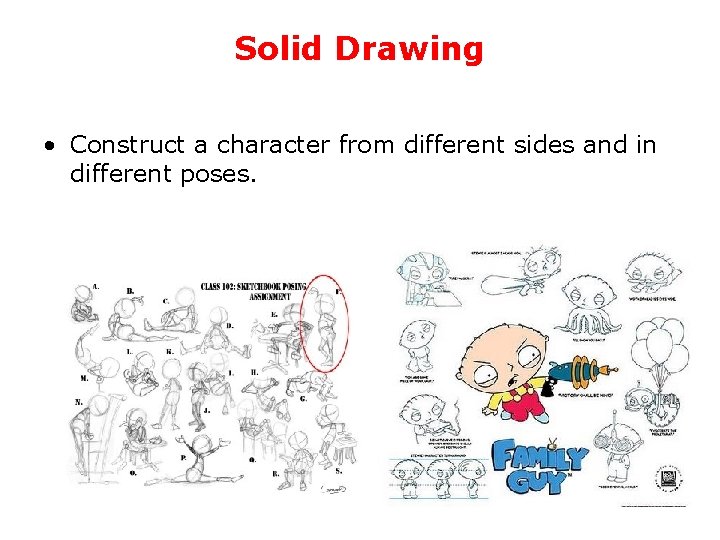 Solid Drawing • Construct a character from different sides and in different poses. 