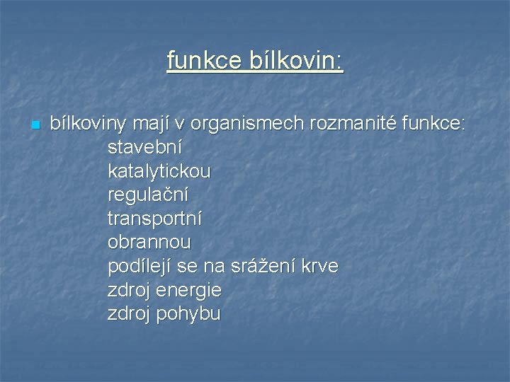 funkce bílkovin: n bílkoviny mají v organismech rozmanité funkce: stavební katalytickou regulační transportní obrannou